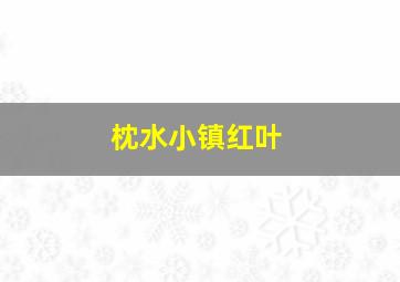 枕水小镇红叶