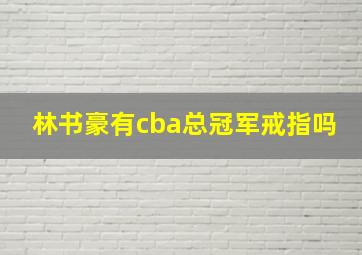 林书豪有cba总冠军戒指吗