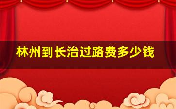 林州到长治过路费多少钱