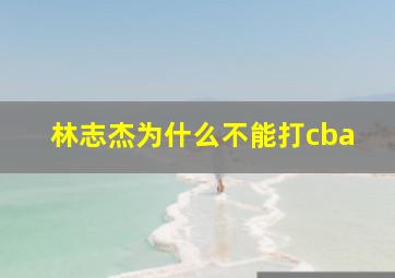 林志杰为什么不能打cba