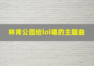 林肯公园给lol唱的主题曲