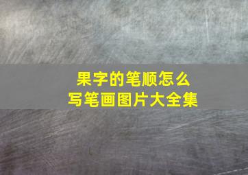 果字的笔顺怎么写笔画图片大全集