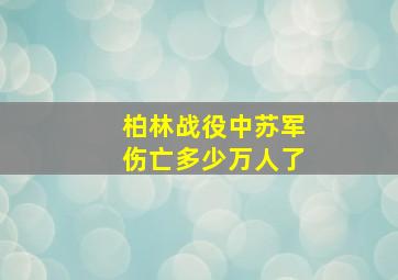 柏林战役中苏军伤亡多少万人了