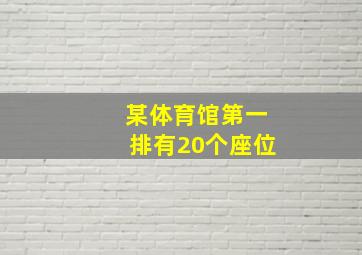 某体育馆第一排有20个座位