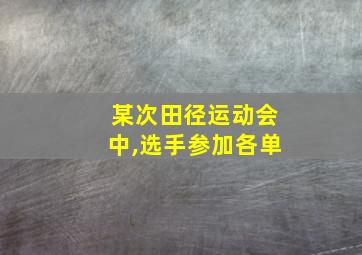 某次田径运动会中,选手参加各单