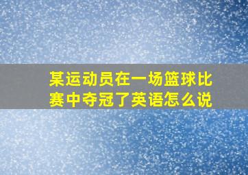 某运动员在一场篮球比赛中夺冠了英语怎么说