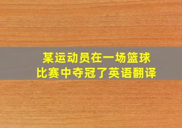 某运动员在一场篮球比赛中夺冠了英语翻译