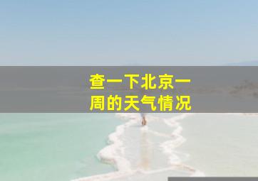 查一下北京一周的天气情况