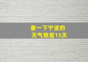 查一下宁波的天气预报15天