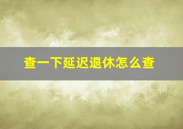 查一下延迟退休怎么查