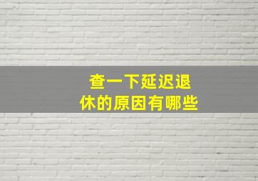 查一下延迟退休的原因有哪些