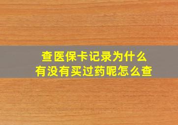 查医保卡记录为什么有没有买过药呢怎么查