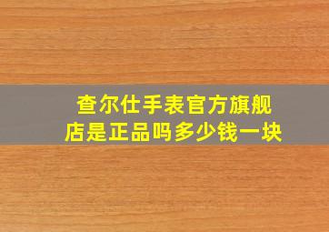 查尔仕手表官方旗舰店是正品吗多少钱一块