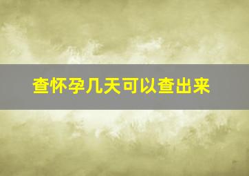 查怀孕几天可以查出来