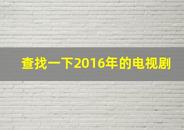 查找一下2016年的电视剧