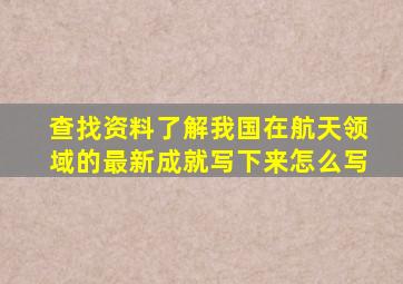 查找资料了解我国在航天领域的最新成就写下来怎么写