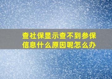 查社保显示查不到参保信息什么原因呢怎么办