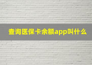 查询医保卡余额app叫什么