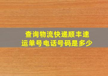 查询物流快递顺丰速运单号电话号码是多少