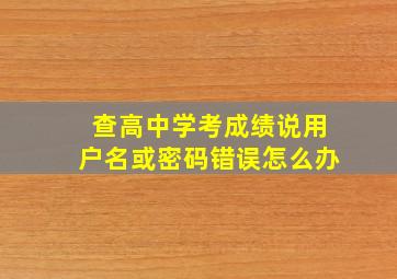 查高中学考成绩说用户名或密码错误怎么办