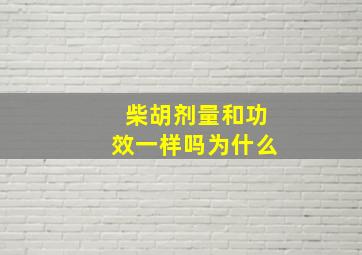 柴胡剂量和功效一样吗为什么