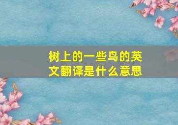 树上的一些鸟的英文翻译是什么意思