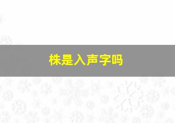 株是入声字吗