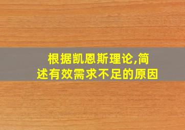 根据凯恩斯理论,简述有效需求不足的原因