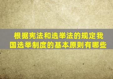 根据宪法和选举法的规定我国选举制度的基本原则有哪些