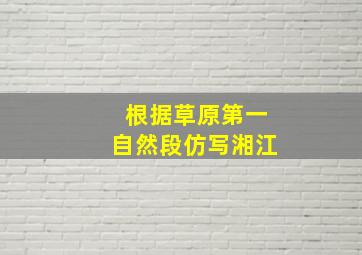 根据草原第一自然段仿写湘江