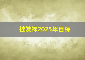 桂发祥2025年目标