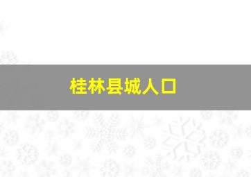 桂林县城人口