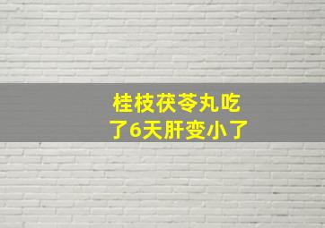 桂枝茯苓丸吃了6天肝变小了