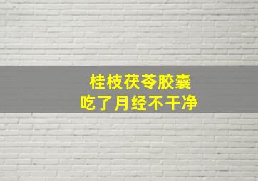 桂枝茯苓胶囊吃了月经不干净