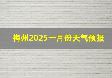 梅州2025一月份天气预报