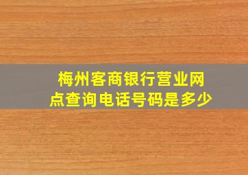 梅州客商银行营业网点查询电话号码是多少