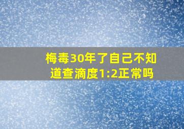 梅毒30年了自己不知道查滴度1:2正常吗