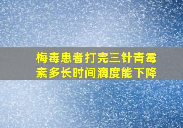 梅毒患者打完三针青霉素多长时间滴度能下降