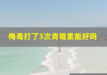 梅毒打了3次青霉素能好吗