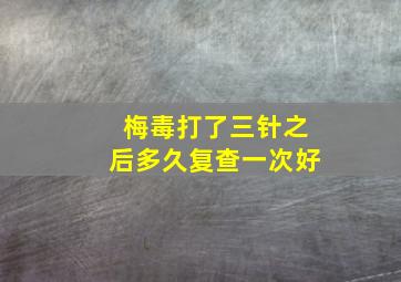 梅毒打了三针之后多久复查一次好