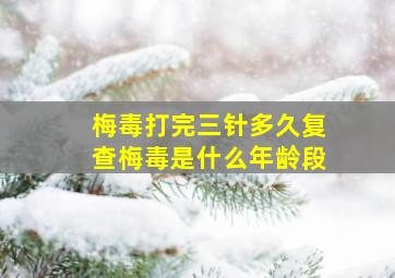 梅毒打完三针多久复查梅毒是什么年龄段