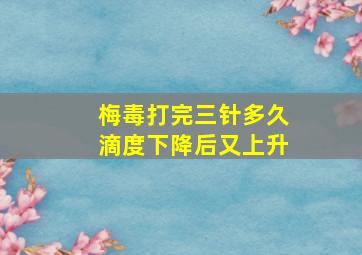 梅毒打完三针多久滴度下降后又上升