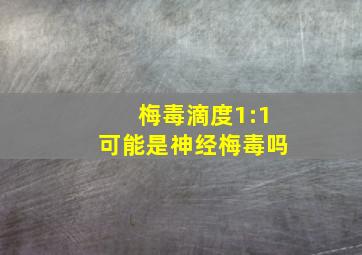 梅毒滴度1:1可能是神经梅毒吗