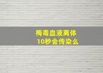 梅毒血液离体10秒会传染么