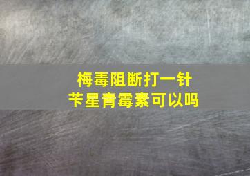 梅毒阻断打一针苄星青霉素可以吗