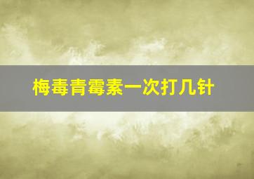 梅毒青霉素一次打几针