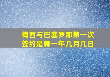 梅西与巴塞罗那第一次签约是哪一年几月几日