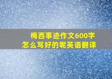 梅西事迹作文600字怎么写好的呢英语翻译