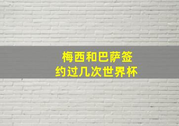 梅西和巴萨签约过几次世界杯