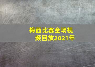 梅西比赛全场视频回放2021年